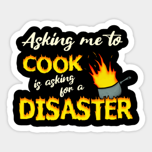 Asking me to cook is asking for a disaster Sticker